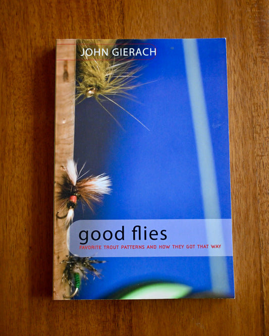 Good Flies: Favorite Trout Patterns and How They Got That Way - John Gierach