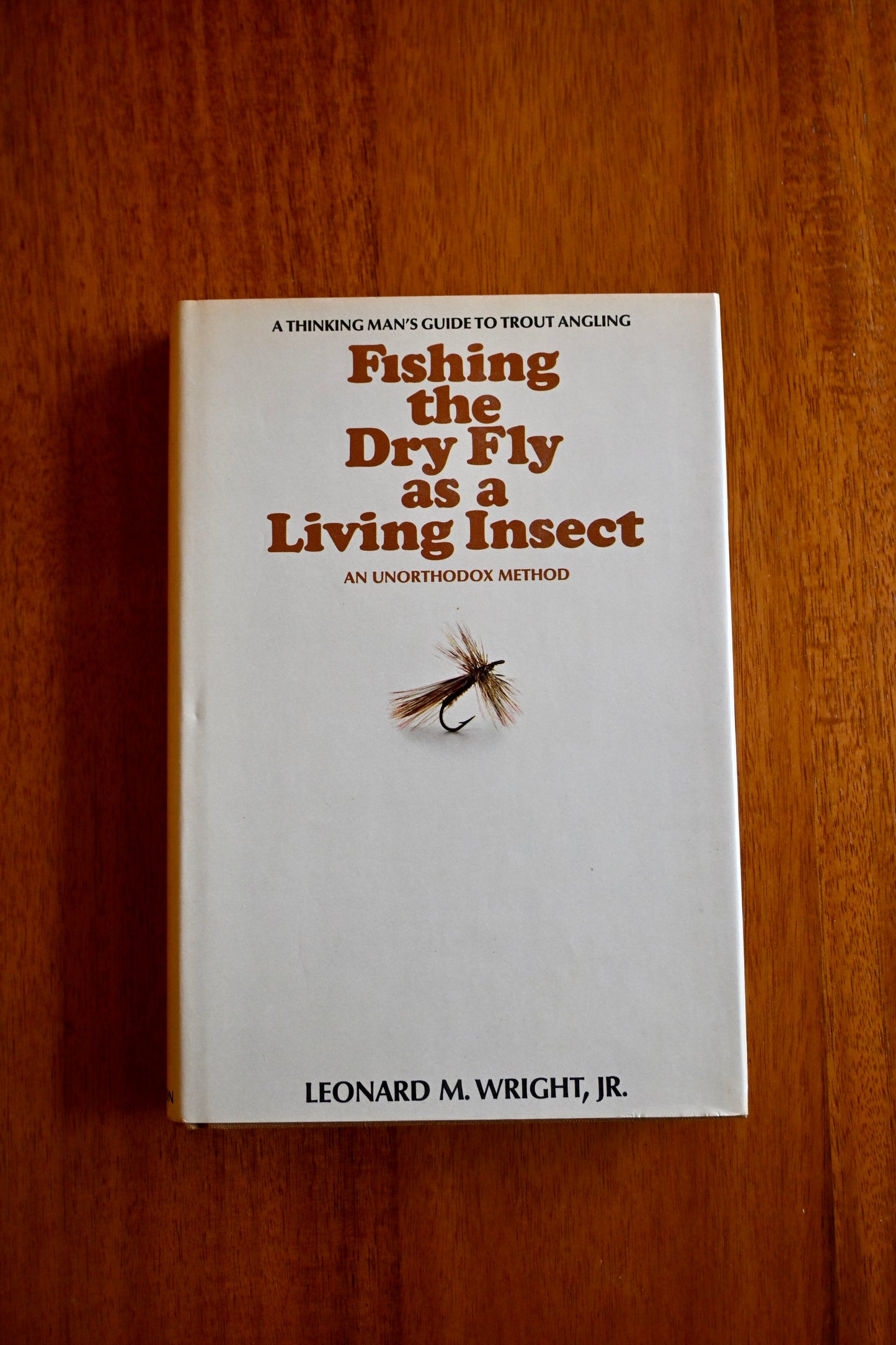 Fishing the Dry Fly as a Living Insect: An unorthodox method;  - Leonard M. Jr. Wright