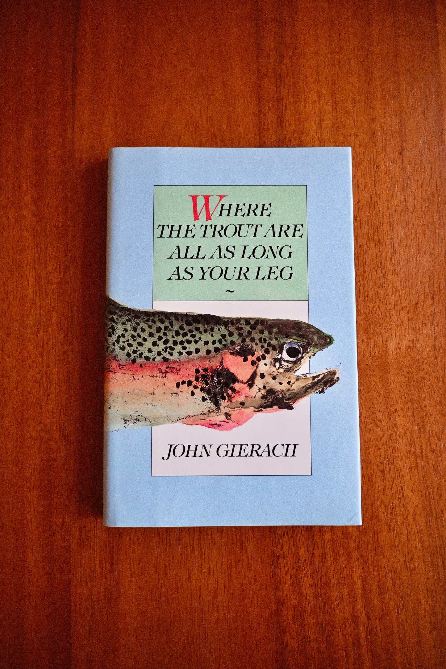Where the Trout Are All As Long As Your Leg - John Gierach