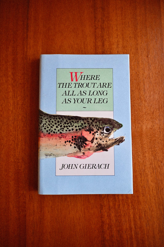 Where the Trout Are All As Long As Your Leg - John Gierach
