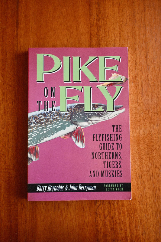 PIKE ON THE FLY: THE FLYFISHING GUIDE TO NORTHERNS, TIGERS AND MUSKIES - Barry Reynolds & John Berryman. Foreword by Lefty Kreh.