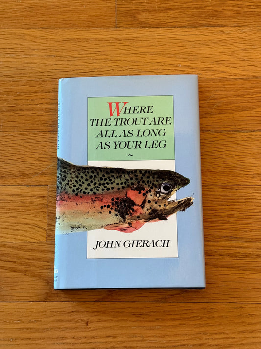 Where the Trout Are All As Long As Your Leg - John Gierach SIGNED***